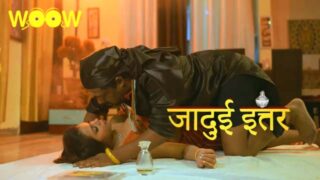 Jadui Ittar – S01E03 – 2023 – Hindi Sex Web Series – WOOW