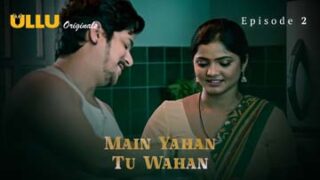 Main Yahan Tu Wahan – Part 1 – S01E02 – 2023 – Hindi Sex Web Series – Ullu