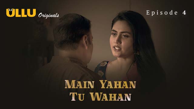 Main Yahan Tu Wahan – Part 1 – S01E04 – 2023 – Hindi Sex Web Series – Ullu