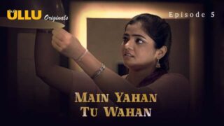 Main Yahan Tu Wahan – Part 1 – S01E05 – 2023 – Hindi Sex Web Series – Ullu