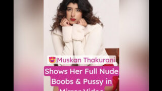 Muskan Thakurani Nude Hot Boobs and Pussy Reveal Video