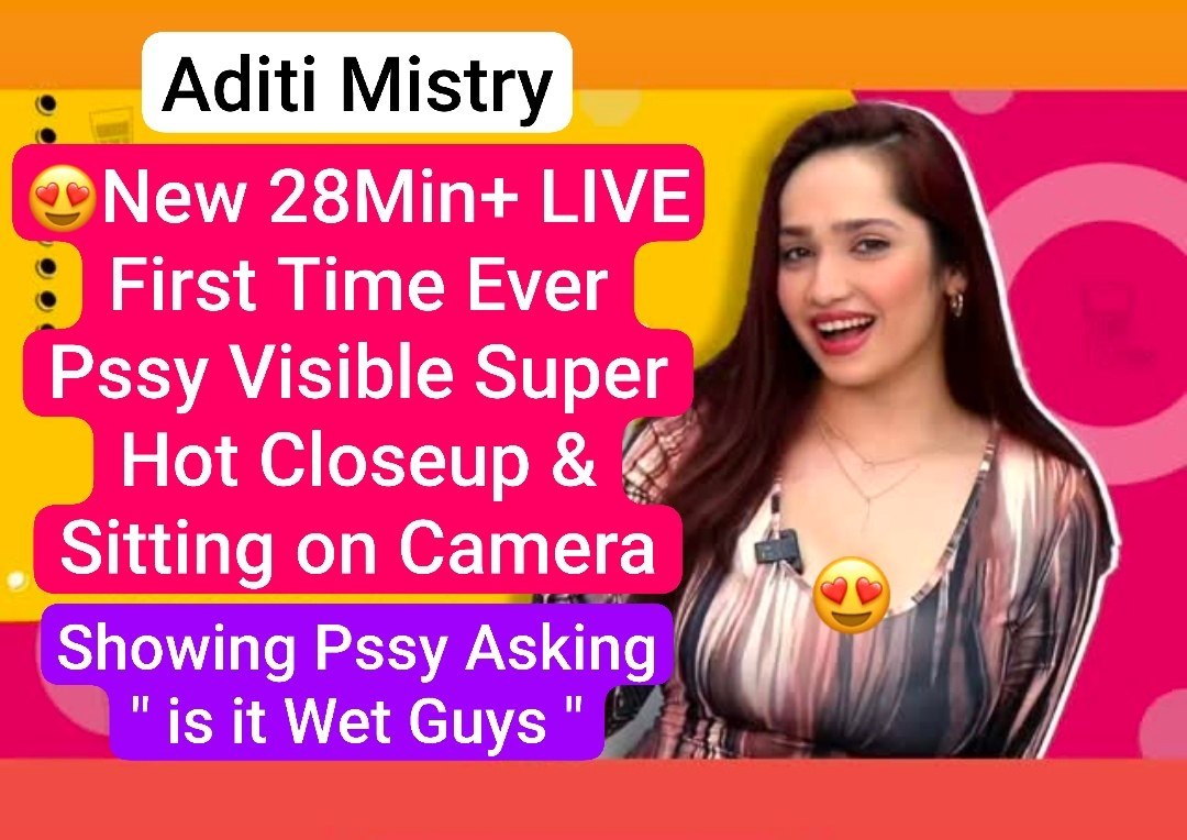 ADITI MISTRY Nude Viral New 28Min+ Stripping LIVE First Time Closeup Pussy Visible & on Camera Asking ” Is it Wet Guys “