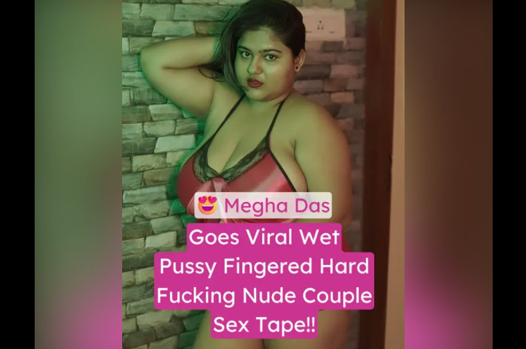 Megha Das Nude Viral First Time Getting Pussy Fingered Hard And Sex Tape